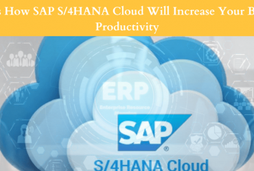 Increase Business Productivity with SAP S4HANA Cloud