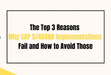The Top 3 Reasons Why SAP S/4HANA Implementations Fail and How to Avoid Those