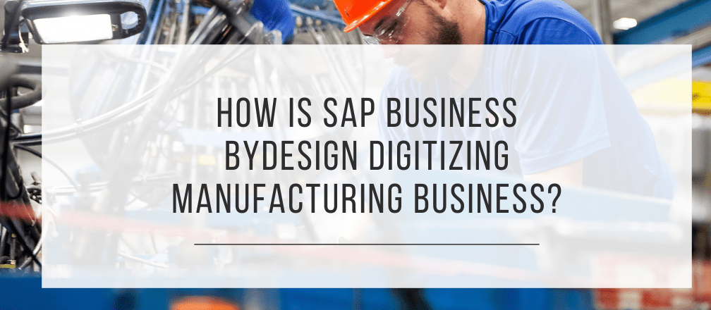 SAP Business ByDesign digitizing manufacturing business