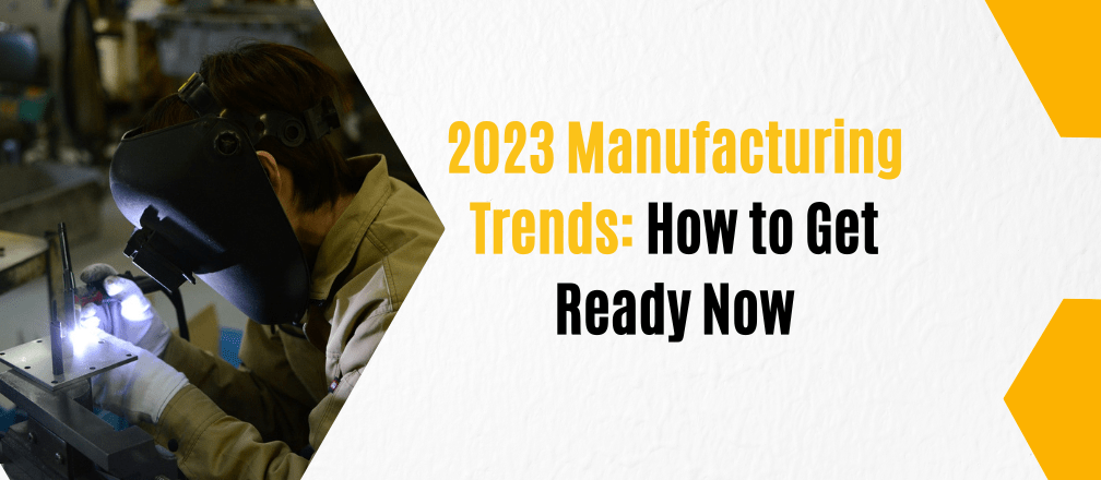 2023 Manufacturing Trends: How to Get Ready Now